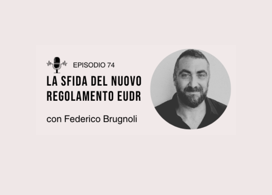 EP74: La sfida del nuovo regolamento EUDR con Federico Brugnoli